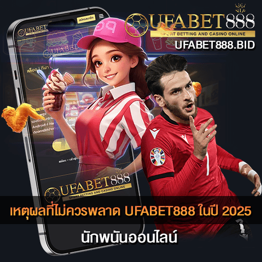 เหตุผลที่ไม่ควรพลาด UFABET888 ในปี 2025